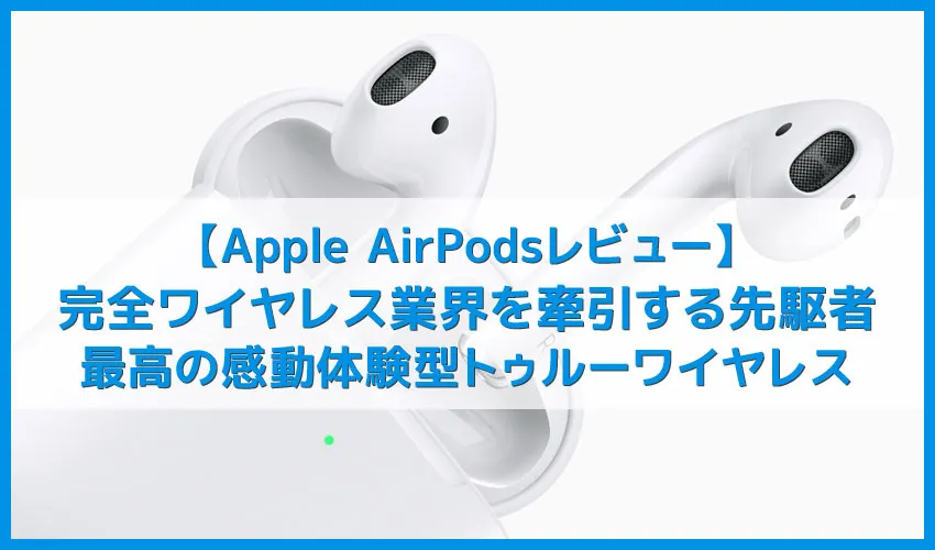 【Apple AirPodsレビュー】24時間使えるおすすめ完全ワイヤレスイヤホンは重量たった8g!エアポッドは感動体験型Bluetoothイヤホン
