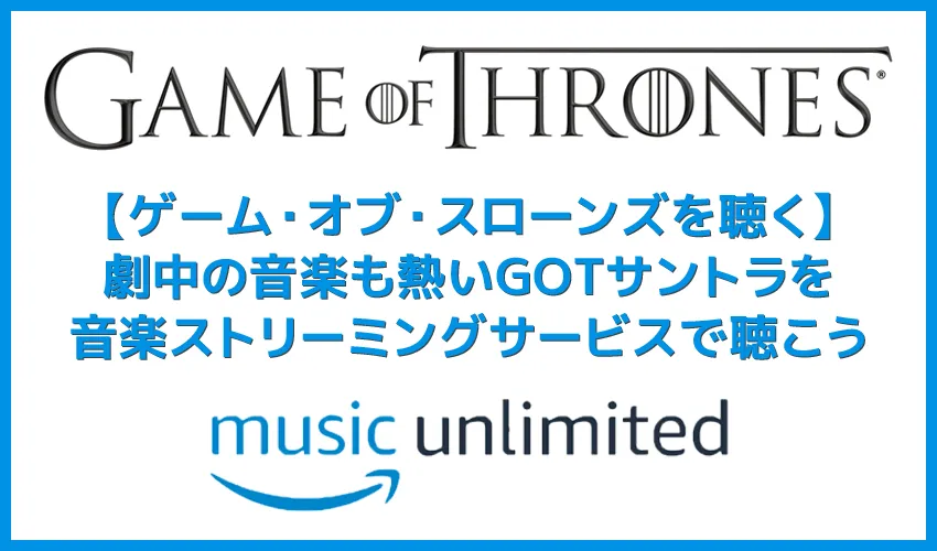 【ゲームオブスローンズを聴く】劇中の音楽も熱い！ゲームオブスローンズのサントラが感動モノ｜音楽ストリーミングで聴き放題