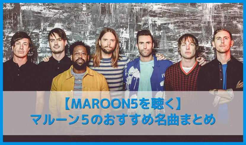 【マルーン５を聴く】LAが生んだ世界的ポップスター！MAROON 5おすすめの名曲まとめ｜人気の代表曲やアルバムを音楽ストリーミングサービスで聴き放題