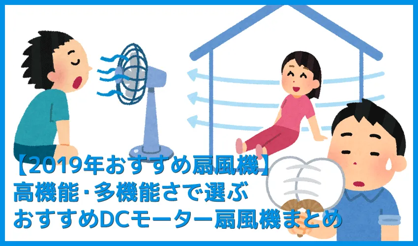 【おすすめ扇風機2019】やっぱ買うならDCモーター！人気おすすめ扇風機まとめ｜そよ風も送れる風量調節機能や静音性・省エネ性能で選ぶならDC！