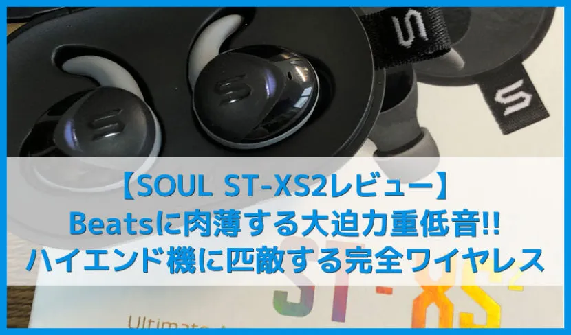 【SOUL ST-XS2レビュー】Beatsに迫る重低音サウンド!外音取り込み機能・完全防水と場所を選ばず使えるオールラウンド系完全ワイヤレスイヤホン