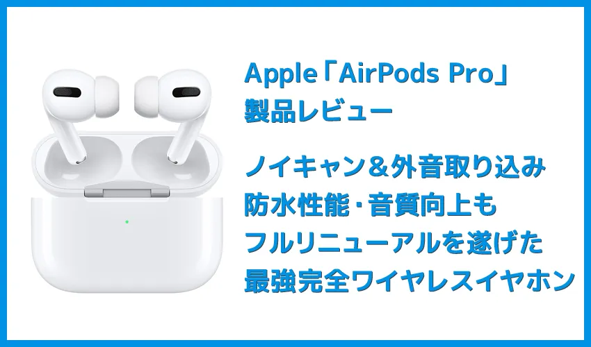 【AirPods Proレビュー】ノイズキャンセリング機能＆防水性能搭載！カナル型・外部音取り込み機能など刷新された最強の完全ワイヤレスイヤホン最新型