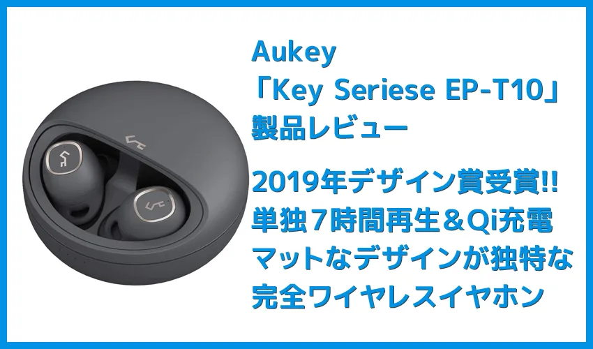 【Aukey BluetoothイヤホンEP-T10レビュー】2019年デザインアワード受賞!単独7時間再生&Qiワイヤレス充電対応のオーキー製完全ワイヤレスイヤホン