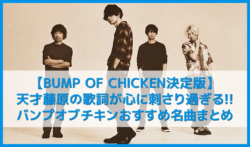 【BUMP OF CHICKEN決定版】天才藤原の歌詞が心に刺さる！バンプオブチキンのおすすめ名曲まとめ｜人気曲やアルバムを音楽ストリーミングサービスで聴き放題