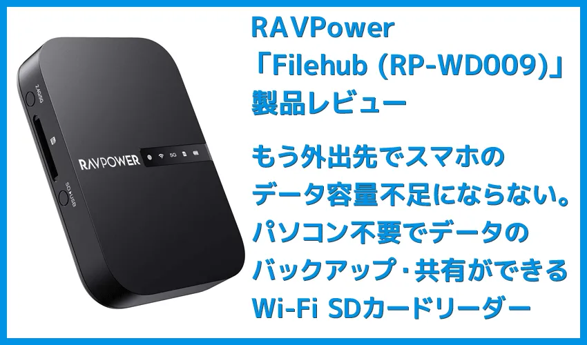 【RAVPower Filehub RP-WD009レビュー】スマホ写真＆動画データを簡単バックアップ！無線でデータ共有もできるWi-Fi SDカードリーダー｜旅行などに最適