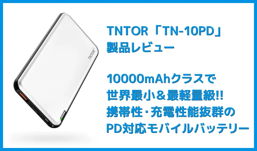 【TNTOR 超薄型モバイルバッテリーTN-10PDレビュー】10000mAhクラス最小最軽量で携帯性抜群!PD対応急速充電も可能なコスパ最強モバイルバッテリー