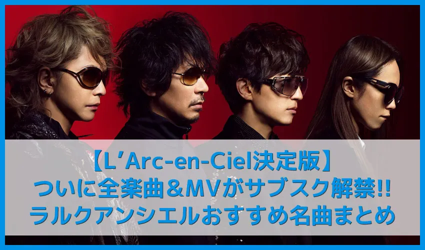 【L'Arc-en-Cielを聴く】全楽曲＆MVサブスク解禁!!ラルクアンシエルのおすすめ名曲まとめ｜人気曲やアルバムを音楽ストリーミングサービスで聴き放題