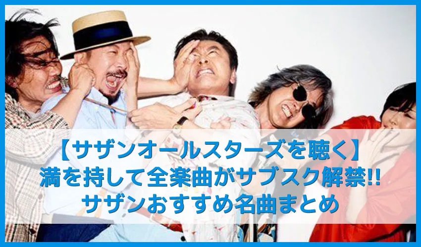 【サザンオールスターズを聴く】ついにサザンも全楽曲サブスク解禁!!サザンのおすすめ名曲まとめ|人気曲やアルバムを音楽ストリーミングサービスで聴き放題