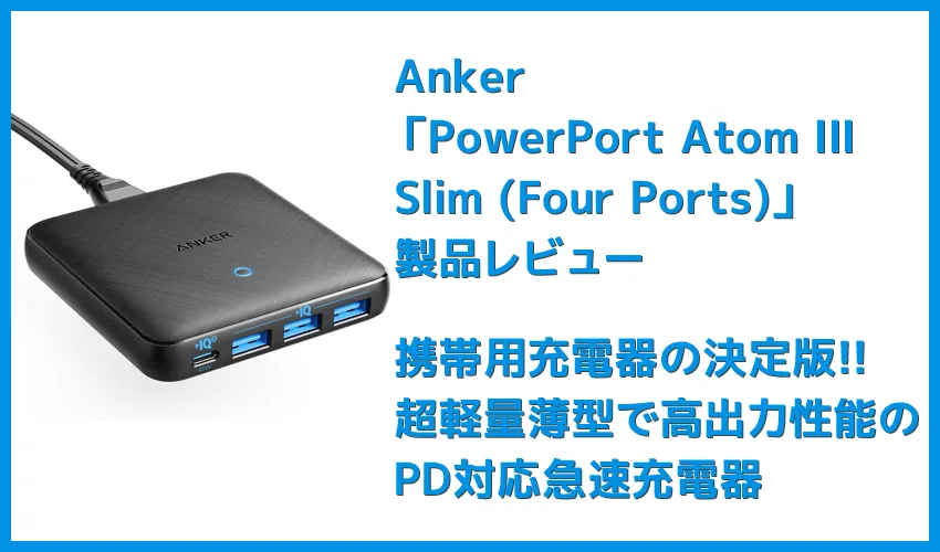 【Anker PowerPort Atom III Slim(Four Ports)レビュー】超軽量薄型のモバイル向け多ポート急速充電器!持ち運び最強の合計65W高出力を誇るPD急速充電器
