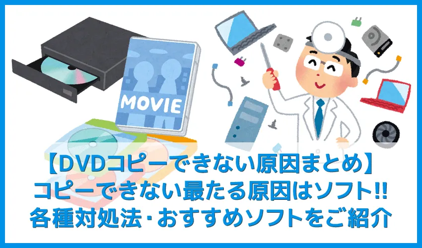 【DVDコピーできない原因まとめ】最近のDVDコピーできない最たる理由はソフトの性能!ディズニーDVDもリッピング可能なおすすめ有料ソフトも一挙ご紹介!