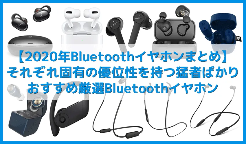 【Bluetoothイヤホン2020年まとめ】最強のワイヤレスイヤホン厳選!!買って後悔しないおすすめBluetoothイヤホン｜完全ワイヤレス・左右一体型ともにご紹介