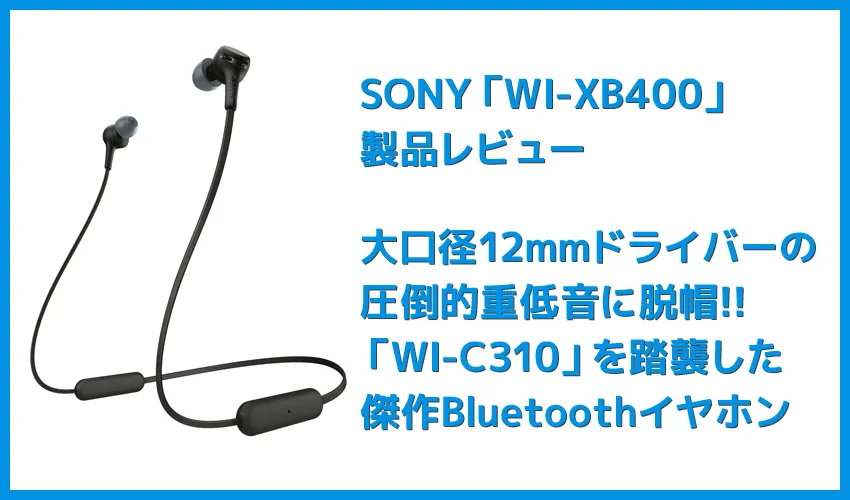 【ソニー WI-XB400レビュー】大人気ワイヤレスイヤホンWI-C310の低音強化版！15時間再生＆急速充電と大迫力Extra Bassが自慢の左右一体型Bluetoothイヤホン
