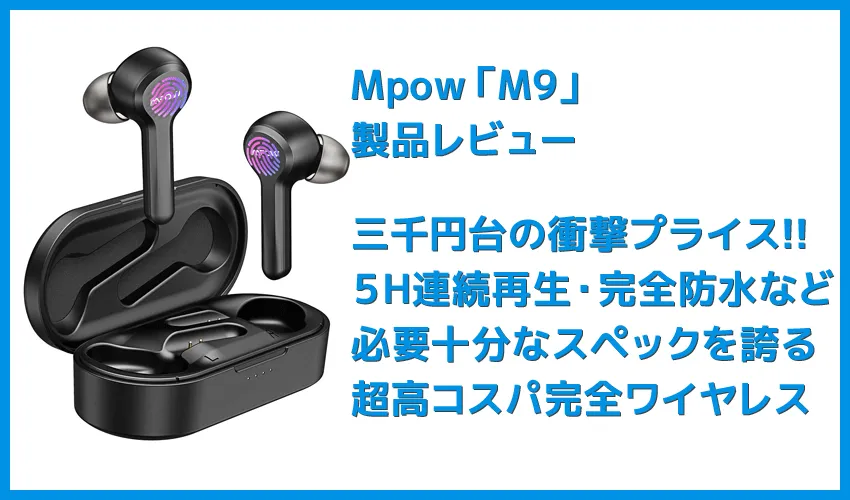 【Mpow Bluetoothイヤホン M9レビュー】三千円台前半の超高コスパBluetoothイヤホン!急速充電・完全防水など必要十分な機能を誇るMpow完全ワイヤレス