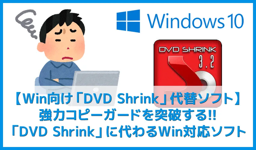 【Windows10向けDVD Shrink代替ソフト】Windows10+DVD Shrink3.2でコピーできないときに推奨したい代替ソフトまとめ|Win10/8/7&Mac対応