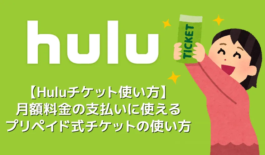 【Huluチケット使い方】カード&キャリア決済せずに契約するならプリペイド式のHuluチケットがおすすめ|無料トライアルを適用させて登録する方法も解説