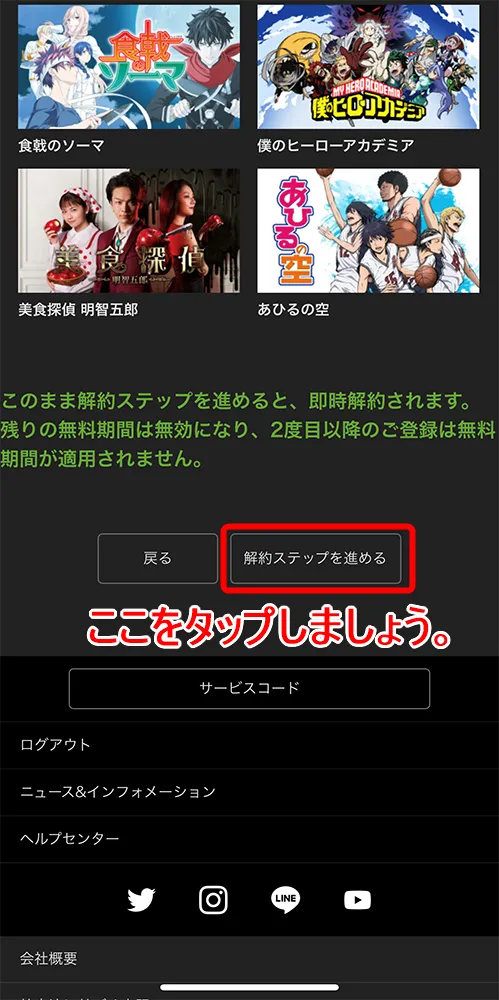【Hulu無料期間について】Hulu(フールー)の無料期間は2週間!初回登録でフールーを無料お試しする方法|退会・解約や利用再開の方法も解説|解約方法:スマホ編:アカウント画面から解約手続きを行う:「解約ステップを進める」ボタンをタップします。