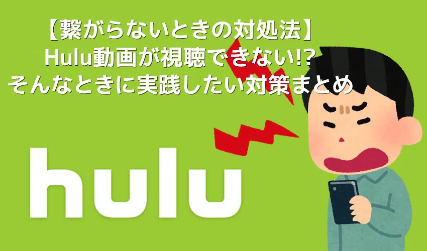 【Hulu繋がらないときの対処法】Hulu（フールー）動画が繋がらないときに確認したい対策事項まとめ｜見れない・再生できない原因を徹底解説！