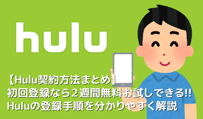 【Huluの契約方法まとめ】Hulu(フールー)を契約して2週間無料お試し!初回登録で無料トライアルが付いてくるフールーの登録方法を解説