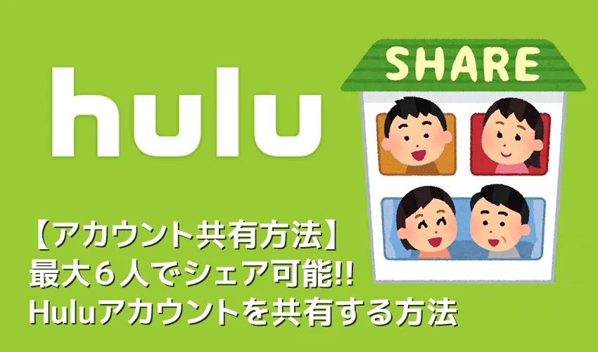 【Huluを共有して使う方法】Hulu(フールー)のアカウント共有は最大6人で可能!フールーを複数人でシェアする方法|動画を同時視聴するならマスト!