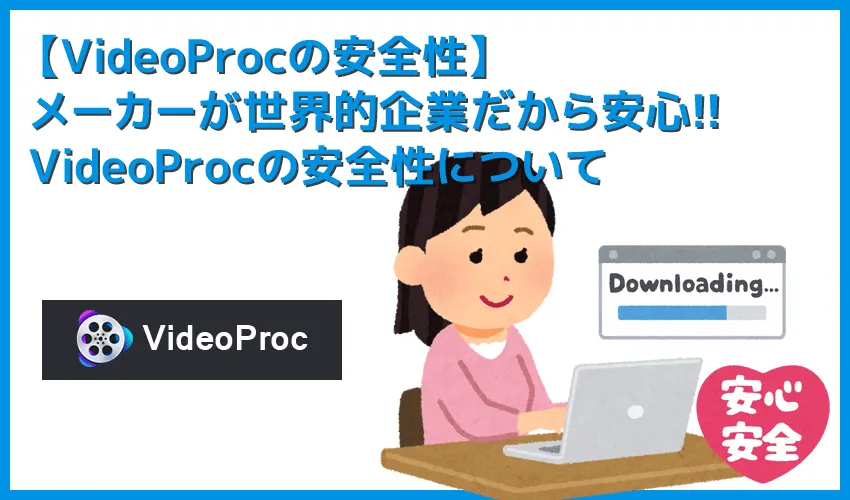 【VideoProcの安全性】VideoProcは安心・安全に使えるリッピングソフト!ウイルス感染の心配無用な高性能DVDリッピングソフトの使い方
