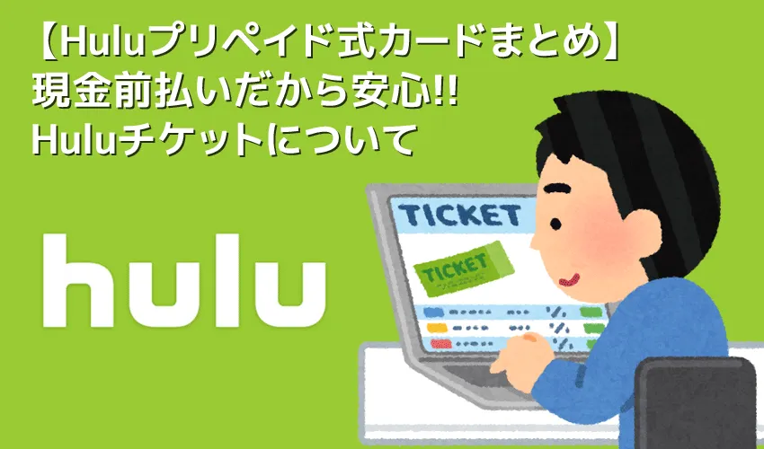 【Huluカードの使い方】フールーのプリペイド式カード「Huluチケット」は現金で契約できる支払い方法|チケットで無料トライアルする際の注意点も解説