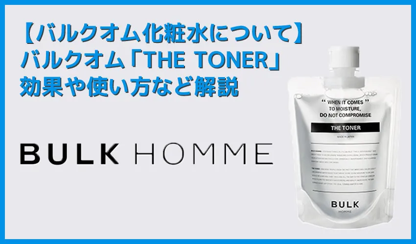 【バルクオム化粧水の効果・使い方】バルクオムの化粧水「THE TONER」の効果や使い方を徹底解説｜500円お試しセットでBULK HOMMEの良さを実感！