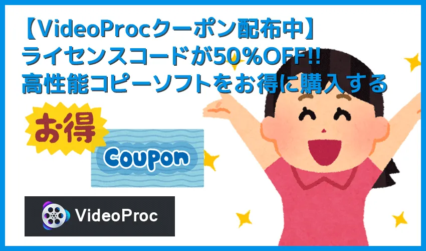 【VideoProcライセンスコードが50％OFF】当サイト限定クーポンで購入価格が半額！VideoProcライセンスコードを割安価格で入手する方法｜使い方も解説！