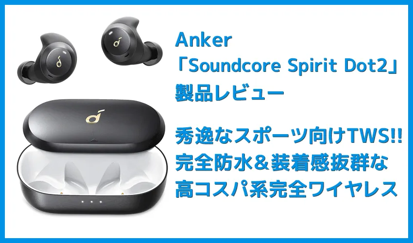 【Anker Soundcore Spirit Dot 2レビュー】スポーツ向けワイヤレスイヤホンの最適解!?完全防水で最大5.5時間連続再生&急速充電可能な完全ワイヤレスイヤホン