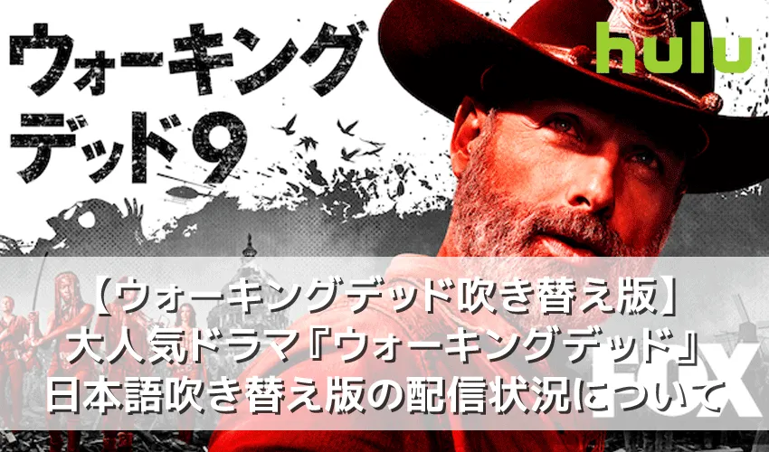 【ウォーキングデッド吹き替え版】ウォーキングデッド日本語吹き替え版はHuluが独占配信！日本語で視聴できるTWD配信状況｜シーズン9吹替版は20年8月配信！