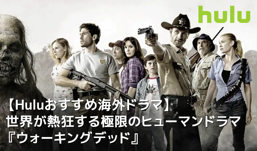 【Huluおすすめ海外ドラマ：ウォーキングデッド】吹き替え版が観れるのはHuluだけ！世界が熱狂する極限のヒューマンドラマ『ウォーキングデッド』