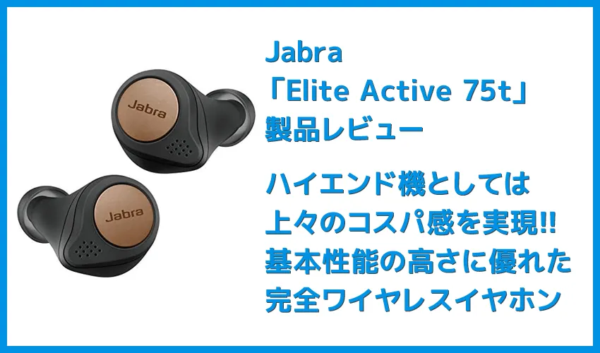 【Jabra Elite Active 75tレビュー】Jabra完全ワイヤレスイヤホン最上位モデル!バッテリー性能・防塵防水性・音質など申し分無しのBluetoothイヤホン