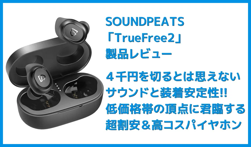 【SOUNDPEATS TrueFree2レビュー】TrueFree+から更に進化を遂げた最新モデル!音質・防水性能・接続安定性など価格不相応な高コスパ完全ワイヤレスイヤホン