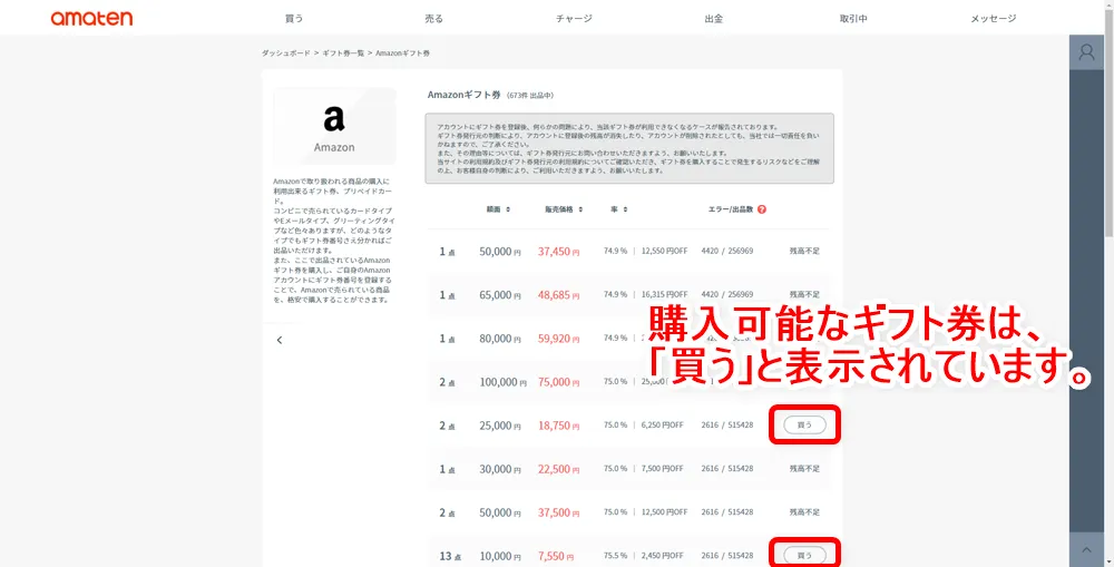 【常にAmazon全商品30%OFF!?】アマゾン全商品を最大3割引きで購入する方法|知らなきゃ損する圧倒的にお得なAmazon活用方法|お得に買う方法:販売中のAmazonギフト券の一覧を見てみると、残高の範囲で購入できるものは「残高不足」という表示から「買う」という表示に切り替わります。 目当てのAmazonギフト券の「買う」をクリックしましょう。