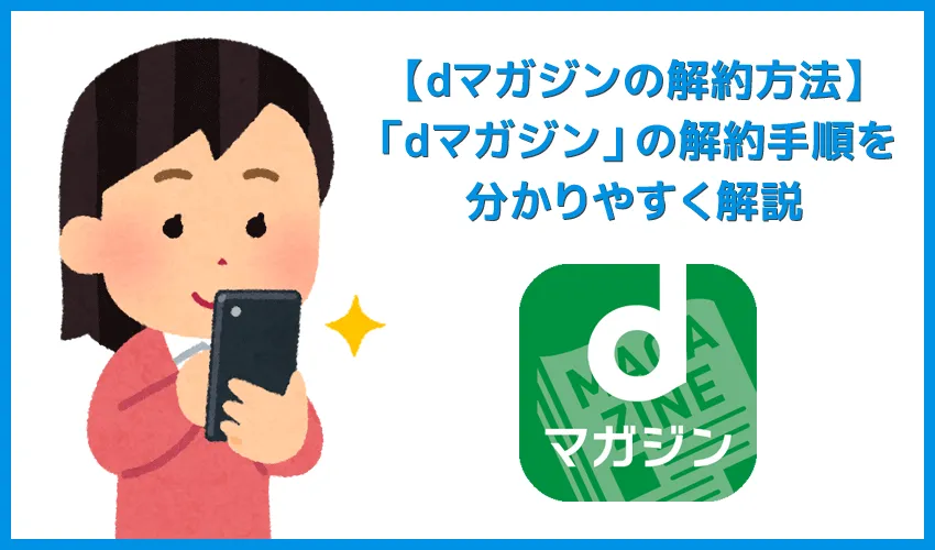 【dマガジンの解約方法】解約できない問題を解消!!雑誌読み放題サービス「dマガジン」の解約手順を解説|無料期間中にスムーズに契約を解除