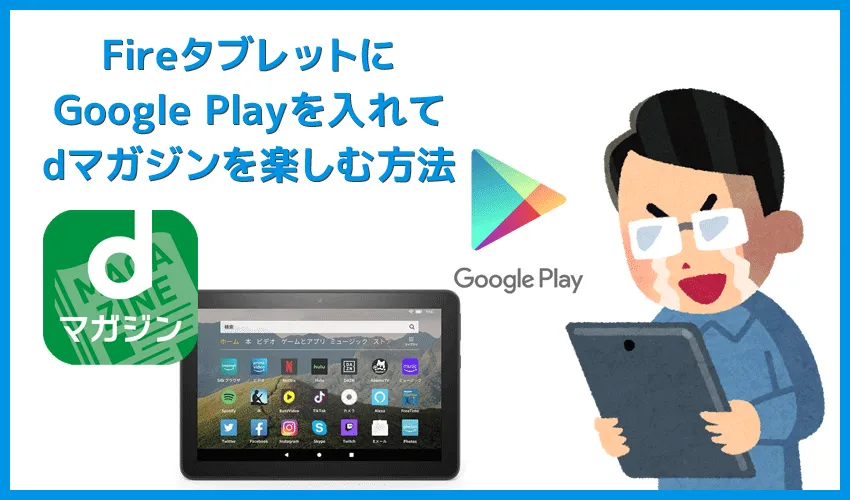 【FireタブレットにGooglePlayを入れてdマガジンを楽しむ】グーグルプレイはFireタブレットにインストール可能!dマガジンをFireタブレットで読む方法