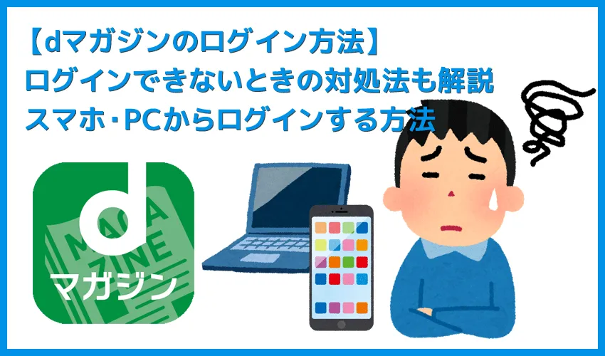 【dマガジンのログイン方法】ログインできない場合の対処法も解説！スマホアプリ・パソコンから雑誌読み放題サービス「dマガジン」にログインする方法