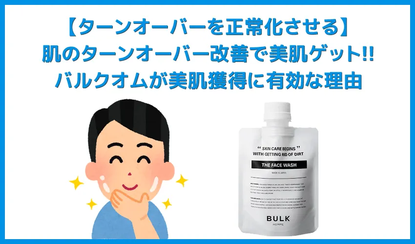 【肌のターンオーバー効果改善にバルクオムが有効な理由】角質層の健全化に貢献するバルクオムを活用！肌のターンオーバー効果を改善して美肌を実現させる