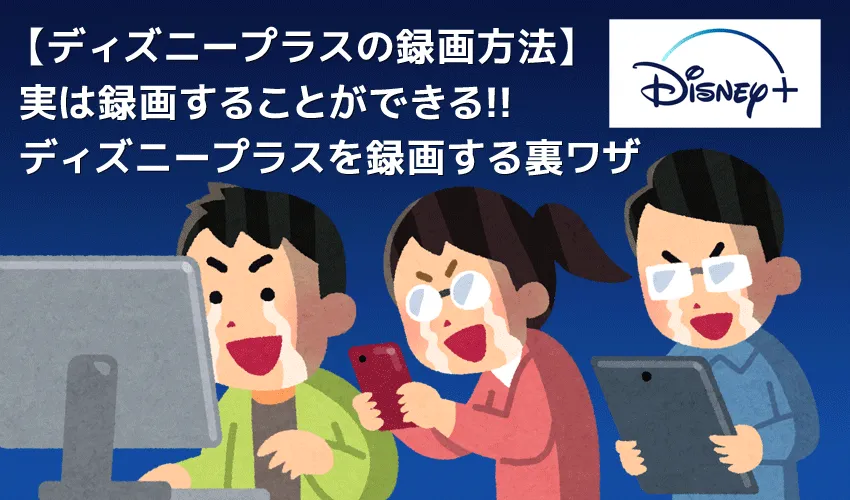 【ディズニープラス録画方法】Disney+は録画できる!!ディズニープラスを画面録画する裏ワザ|レンタル作品も永久保存して私物化!