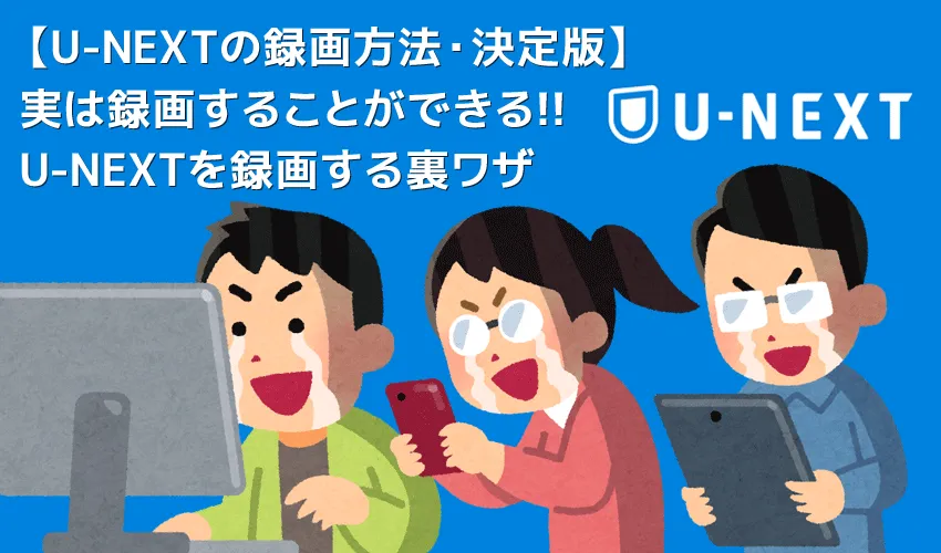 【決定版・U-NEXT録画方法】U-NEXTの動画を一括ダウンロード!ユーネクストを録画して永久保存する方法|ダウンロード非対応&レンタル動画も録画可能!
