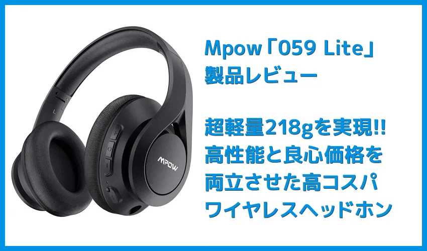 【Mpow 059 Liteレビュー】超軽量218gを実現！優れた基本性能と良心価格を両立させた高コスパワイヤレスヘッドホン｜全米大ヒットのヘッドホンが日本上陸！