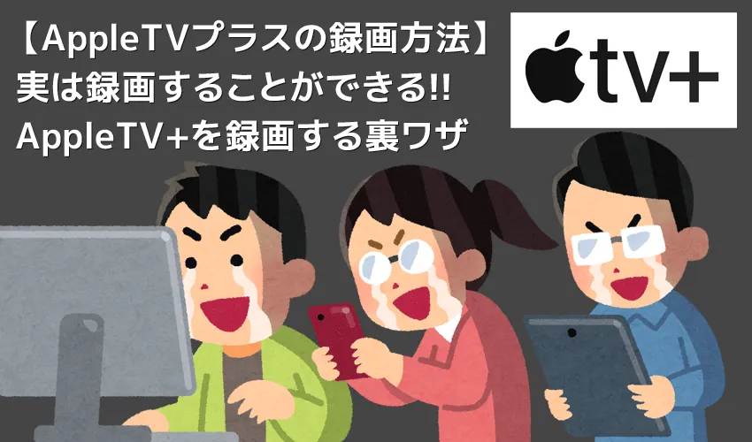 【AppleTVプラス録画方法】AppleTVプラス動画は録画できる!!アップルTV+を画面録画する裏ワザ｜あらゆる作品をスマホ・タブレットでオフライン再生！