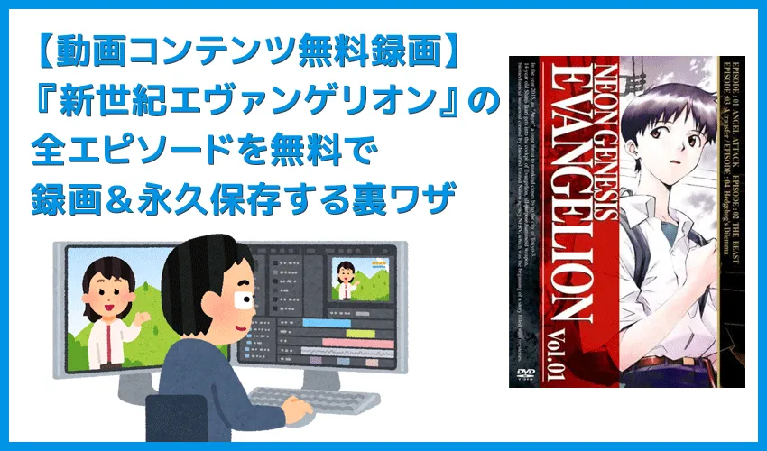 【アニメ新世紀エヴァンゲリオン・全話無料】人気アニメ『新世紀エヴァンゲリオン』全エピソードをVOD月額料金無料で録画して自由に視聴する裏ワザ