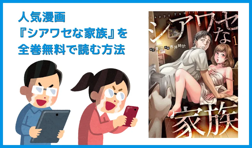 【漫画『シアワセな家族』がすべて無料】人気漫画『シアワセな家族』全巻を無料で読む方法|安全に読むならVPNサービスの利用がおすすめ!