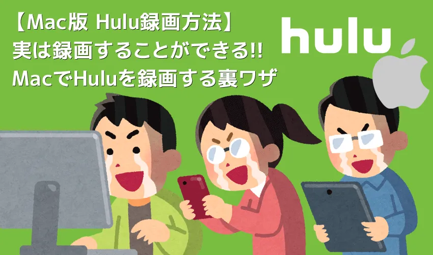 Mac版Hulu録画方法|画面録画できないHulu動画をMacにダウンロードして永久保存する裏ワザ