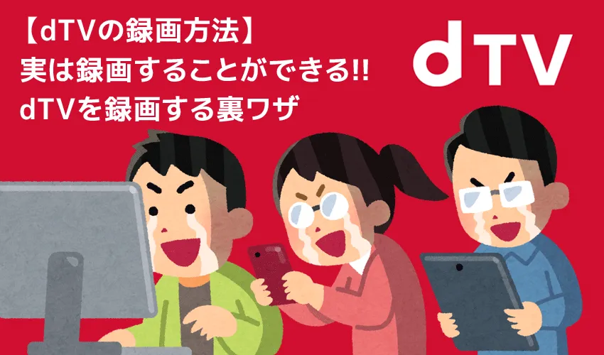 dTVの録画方法｜dTV動画コンテンツを丸ごと録画ダウンロードしてパソコンに永久保存する!!