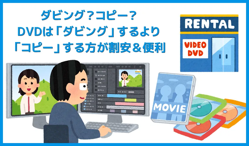 DVDはダビングよりコピーの方が割安&便利|ダビングよりコピーをオススメする理由・レンタル&セルDVDのコピー方法について解説!